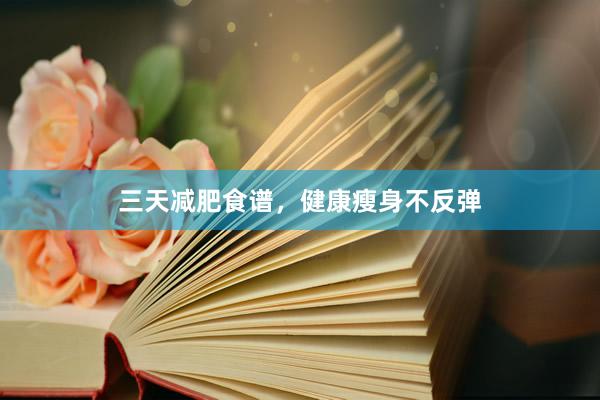 三天减肥食谱，健康瘦身不反弹